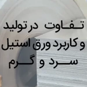 تفاوت در تولید و کاربرد ورق استیل سرد و گرم